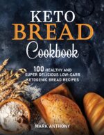 Keto Bread Cookbook: 100 Healthy and Super Delicious Low-carb Ketogenic Bread Recipes