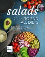Salads to End All Diets: Salads to Enjoy Even When You're Not on a Diet