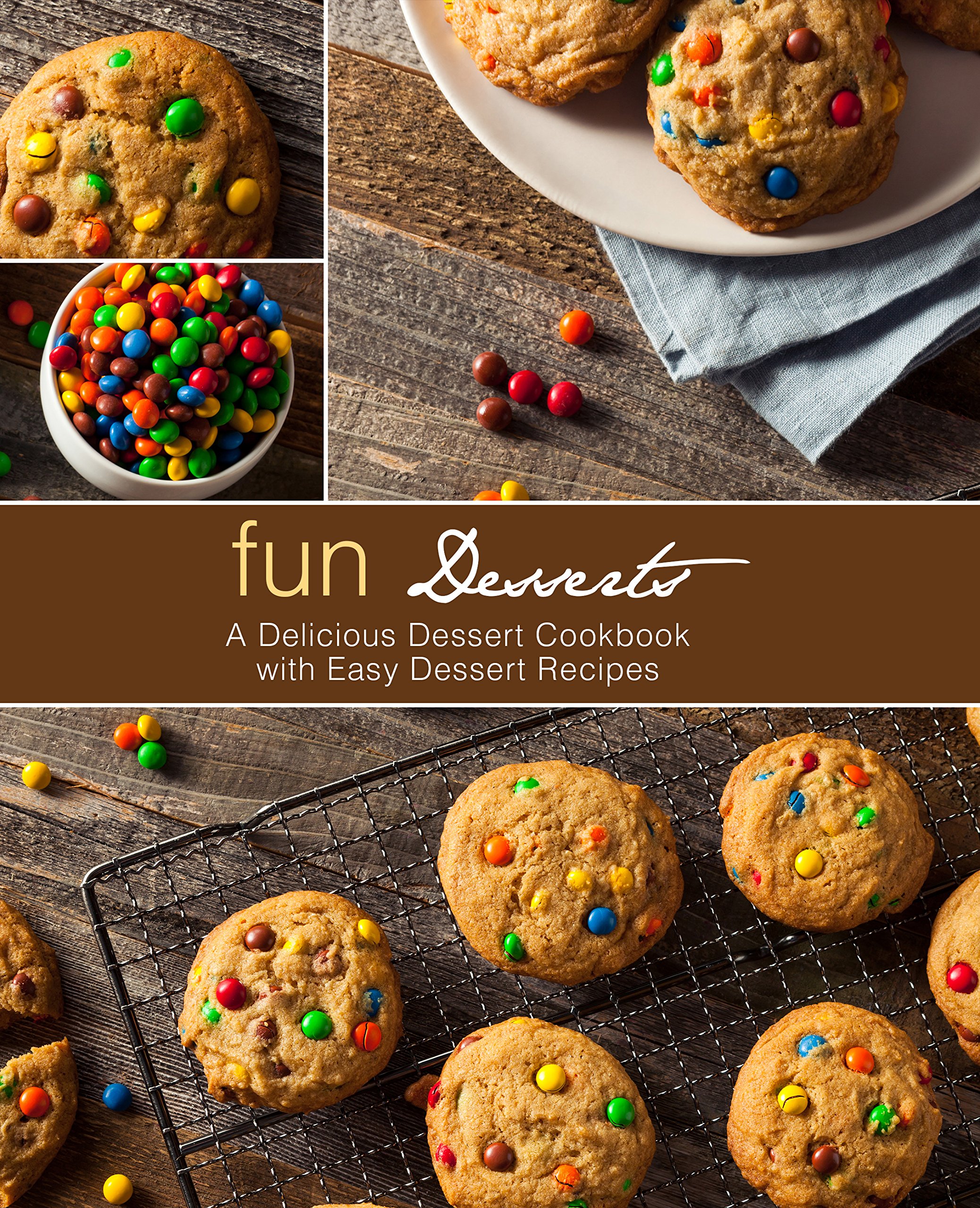 Fun Desserts: a Delicious Dessert Cookbook With Easy Dessert Recipes
