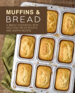 Muffins & Bread: a Bread Cookbook With Delicious Bread Recipes and Muffin Recipes