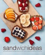 Sandwich Ideas: Enjoyable Sandwich Recipes Everyone Will Love in a Delicious Sandwich Cookbook