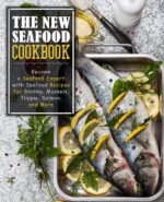 The New Seafood Cookbook: Become a Seafood Expert With Seafood Recipes for Shrimp, Mussels, Tilapia, Salmon, and More