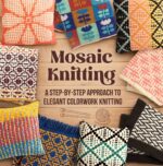 Mosaic Knitting: a Step-by-step Approach to Elegant Colorwork Knitting