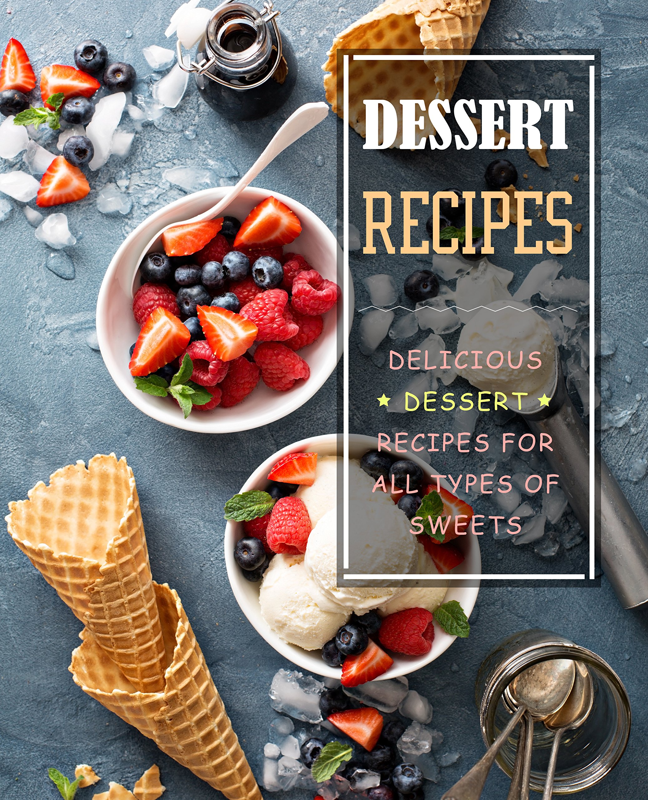 Dessert Recipes: Delicious Dessert Recipes for All Types of Sweets