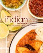 Easy Indian Cookbook: a Simple Asian Cookbook for Preparing Tasty Indian Foods