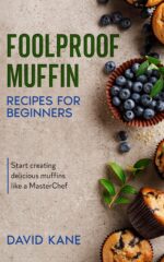 Foolproof Muffin Recipes for Beginners: Start Creating Delicious Muffins Like a Masterchef