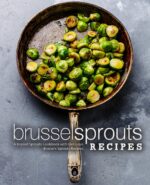 Brussel Sprouts Recipes: a Brussel Sprouts Cookbook With Delicious Brussels Sprouts Recipes