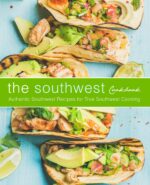 The Southwest Cookbook: Authentic Southwest Recipes for True Southwest Cooking