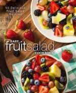 Easy Fruit Salad Cookbook: 50 Delicious Fruit Salad Recipes