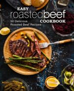 Easy Roasted Beef Cookbook: 50 Delicious Roasted Beef Recipes