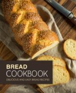 Bread Cookbook: Delicious and Easy Bread Recipes