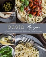 Pasta Recipes: a Pasta Cookbook With Delicious Pasta Recipes
