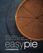 Easy Pie Cookbook: a Pie Lover's Cookbook Filled With 50 Delicious Pie Recipes
