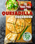 The Panini Press and Quesadilla Cookbook: a Collection of Delicious Panini Press Recipes and Quesadilla Recipes