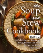 The Soup and Stew Cookbook 2: a Collection of Delicious Soup Recipes and Stew Recipes to Warm Your Heart