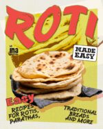 Roti Made Easy: Easy Recipes for Rotis, Parathas, Traditional Breads and More