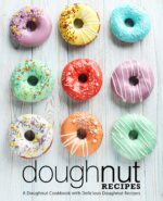 Doughnut Recipes: a Doughnut Cookbook With Delicious Doughnut Recipes