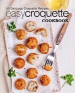 Easy Croquette Cookbook: 50 Delicious Croquette Recipes