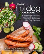 Easy Hot Dog Cookbook: a Hot Dog Cookbook Filled With Delicious Hot Dog Recipes