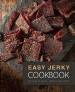 Easy Jerky Cookbook: 50 Delicious Jerky Recipes