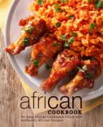 African Cookbook: an Easy African Cookbook Filled With Authentic African Recipes