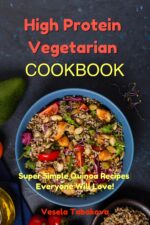High Protein Vegetarian Cookbook: Super Simple Quinoa Recipes Everyone Will Love! Diet