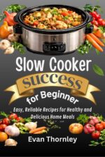 Slow Cooker Success for Beginners: Easy, Reliable Recipes for Healthy and Delicious Home Meals