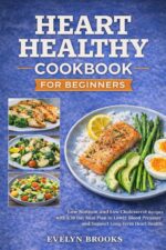 Heart Healthy Cookbook for Beginners: Low Sodium and Low Cholesterol Recipes With a 30-day Meal Plan to Lower Blood Pressure and Support Long-term Heart Health