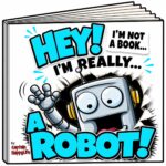 Hey! I’m Not a Book! I’m Really… a Robot! “not a Book” Book