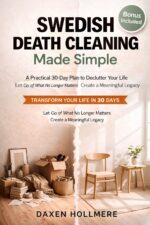 Swedish Death Cleaning Made Simple: a Practical 30-day Plan to Declutter Your Life, Let Go of What No Longer Matters, and Create a Meaningful Legacy