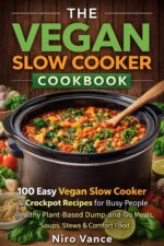 The Vegan Slow Cooker Cookbook: 100 Easy Vegan Slow Cooker & Crockpot Recipes for Busy People | Healthy Plant-based Dump-and-go Meals, Soups, Stews & Comfort Food