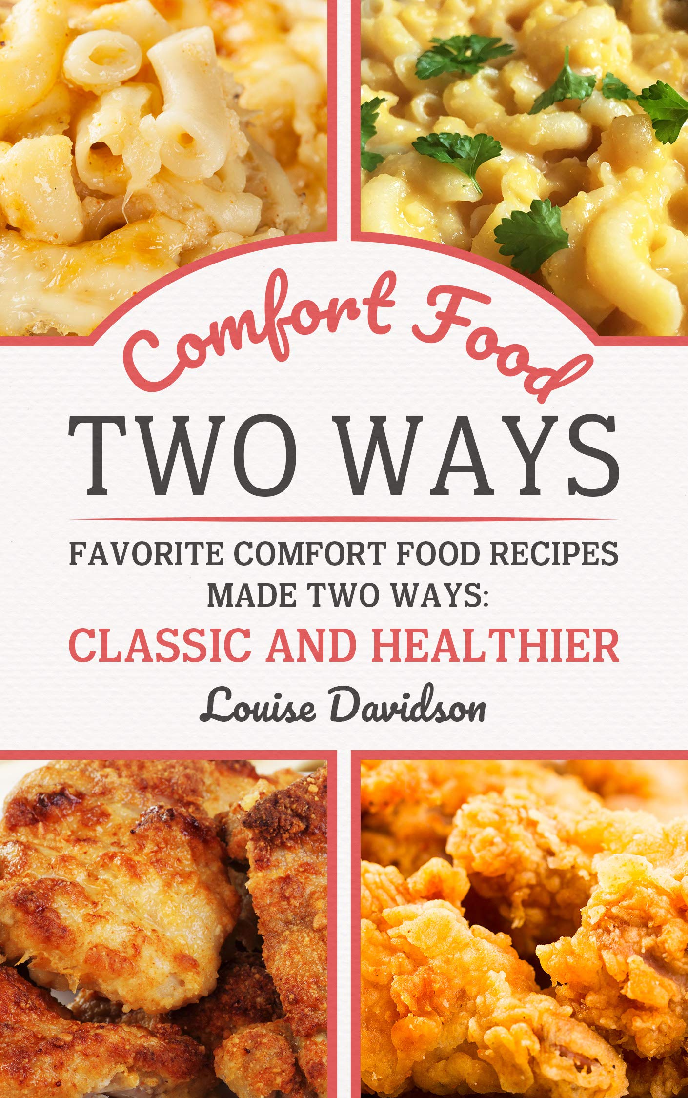 Comfort Food Two Ways: Favorite Comfort Food Made Two Ways: Classic and Healthier Recipes