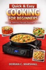 Quick & Easy Cooking for Beginners: Simple, Delicious Recipes Anyone Can Make
