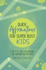 Quick Affirmations for Super Busy Kids: a to Z of Easy Motivations for Creating Better Days: Quick to Read Encouragements for Children and Kids Ages 7-12 Years, Positive Affirmations.