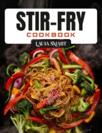 Stir-fry Cookbook: Quick & Healthy Stir-fry Recipes for Busy People – Asian-inspired, Low-carb, and Delicious Meals in 30 Minutes or Less Ultimate Lunch Cookbook For