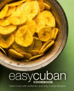 Easy Cuban Cookbook: Taste Cuba With Authentic and Easy Cuban Recipes