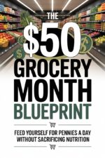 The $50 Grocery Month Blueprint: Feed Yourself for Pennies a Day Without Sacrificing Nutrition