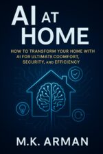 Ai at Home: How to Transform Your Home With Ai for Ultimate Comfort, Security, and Efficiency Ai Mastery Book