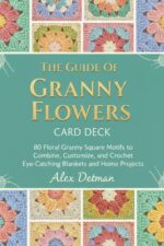 The Guide of Granny Flowers Card Deck: 80 Floral Granny Square Motifs to Combine, Customize, and Crochet Eye-catching Blankets and Home Projects