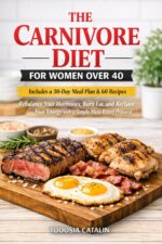 The Carnivore Diet for Women Over 40: Rebalance Your Hormones, Burn Fat, and Reclaim Your Energy With a Simple Meat-based Protocol Includes a 30-day Meal Plan & 60 Recipes