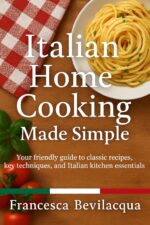 Italian Home Cooking Made Simple: Your Friendly Guide to Classic Recipes, Key Techniques, and Italian Kitchen Essentials