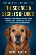 The Science & Secrets of Dogs: Amazing Facts About Dog Intelligence, Senses, Emotions, Body Language, and Everything We Now Know About Our Best Friends Family Dog Series Book