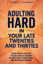 Adulting Hard in Your Late Twenties and Thirties: Unlock Your Full Potential: Life Skills for Self-discovery, Wellness, Wealth, Career Growth, and Fulfilling Relationships Hard