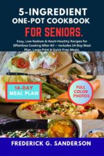 5-ingredient One-pot Cookbook for Seniors.: Simple Recipes,healthy Easy Cookbook,quick & Easy,beginner Friendly,low Salt Diet Recipes,anti-inflammatory Diet,microwave,air Fryer,weight Loss Recipes,