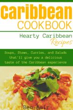 Caribbean Cookbook: Hearty Caribbean Recipes. Soups, Stews, Curries, and Salads That'll Give You a Taste of the Caribbean Experience