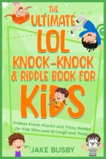 The Ultimate Lol Knock-knock & Riddle Book for Kids: Endless Knock-knocks and Tricky Riddles for Kids Who Love to Laugh and Think! Ultimate Lol Joke Books