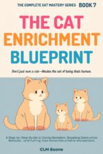 The Cat Enrichment Blueprint: a Step-by-step Guide to Curing Boredom, Stopping Destructive Behavior, and Turning Your Home Into a Feline Wonderland Complete Cat Mastery Series Book