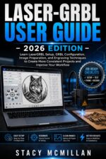 Laser-grbl User Guide - 2026 Edition: Learn Lasergrbl Setup, Grbl Configuration, Image Preparation, and Engraving Techniques to Create More Consistent ... Your Workflow Setup To
