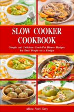 Slow Cooker Cookbook: Simple and Delicious Crock-pot Dinner Recipes for Busy People on a Budget: Healthy Dump Dinners and One-pot Meals Everyday