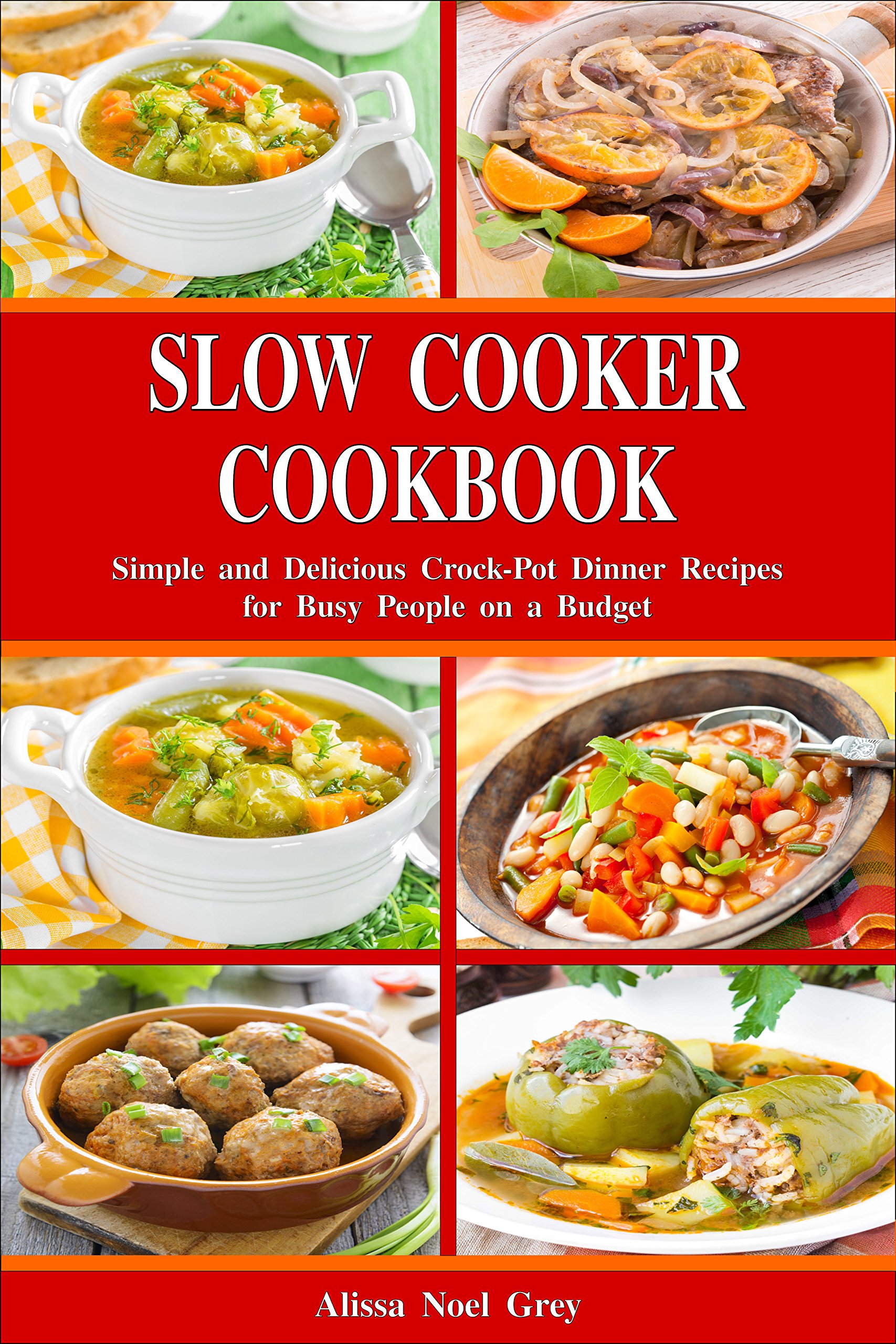 Slow Cooker Cookbook: Simple and Delicious Crock-pot Dinner Recipes for Busy People on a Budget: Healthy Dump Dinners and One-pot Meals Everyday